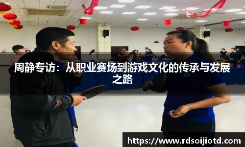 悟空体育周静专访：从职业赛场到游戏文化的传承与发展之路